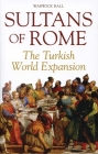 Sultans of Rome: The Turkish World Expansion (Asia in Europe and the Making of the West) By Warwick Ball Cover Image