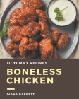111 Yummy Boneless Chicken Recipes: A Yummy Boneless Chicken Cookbook You Won't be Able to Put Down By Diana Barrett Cover Image