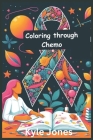 coloring through chemo a adult coloring book for cancer patients: With self-affirming, motivational Positive Quotes, Inspirational Designs, Affirmatio By Kyle Jones Cover Image
