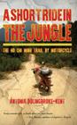 A Short Ride in the Jungle: The Ho Chi Minh Trail by Motorcycle, Exclusive North American Edition By Antonia Bolingbroke-Kent Cover Image