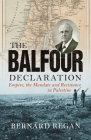 The Balfour Declaration: Empire, the Mandate and Resistance in Palestine By Bernard Regan Cover Image
