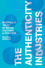 The Authenticity Industries: Keeping It Real in Media, Culture, and Politics By Michael Serazio Cover Image