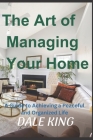 The Art of Managing Your Home: A Guide to Achieving a Peaceful and Organized Life Cover Image