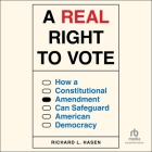 A Real Right to Vote: How a Constitutional Amendment Can Safeguard American Democracy By Richard L. Hasen, Daniel Henning (Read by) Cover Image