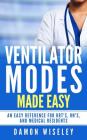 Ventilator Modes Made Easy: An easy reference for RRT's, RN's and Medical Residents By Damon Wiseley Cover Image