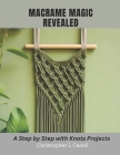 Macrame Magic Revealed: A Step by Step with Knots Projects Cover Image