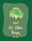 Hello! 365 Lettuce Recipes: Best Lettuce Cookbook Ever For Beginners [Asian Salad Book, Egg Salad Recipe, Cajun Recipe Chicken, Chicken Breast Rec By Fruit Cover Image