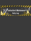 Construction & Maintenance Daily Log Book: Daily Record For Jobsite Project Management Equipment Safety Building. 8.5x11 Inches 120 Pages By Sara Journals Cover Image