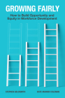 Growing Fairly: How to Build Opportunity and Equity in Workforce Development (Brookings / Ash Center Series) By Stephen Goldsmith, Kate Markin Coleman Cover Image