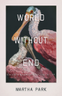 World Without End: Essays on Apocalypse and After By Martha Park Cover Image