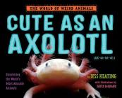Cute as an Axolotl: Discovering the World's Most Adorable Animals Cover Image