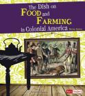 The Dish on Food and Farming in Colonial America (Life in the American Colonies) By Anika Fajardo Cover Image