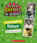 Investigating Nature: Women Who Led the Way (Super SHEroes of Science) By Anita Dalal Cover Image