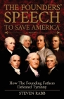 The Founders' Speech To Save America: How The Founding Fathers Defeated Tyranny By Steven Rabb Cover Image
