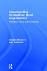 Understanding International Sport Organisations: Principles, Power and Possibilities By Lincoln Allison, Alan Tomlinson Cover Image