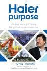 Haier Purpose: The Real Story of China's First Global Super Company By Hu Yong, Hao Yazhou, Des Dearlove (Introduction by) Cover Image