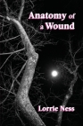 Anatomy of a Wound By Lorrie Ness Cover Image