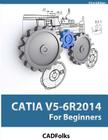 CATIA V5-6R2014 For Beginners (For Beginners (For Beginners)) By Cadfolks Cover Image