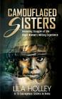Camouflaged Sisters: Revealing Struggles of the Black Woman's Military Experience By Lila Holley Cover Image