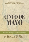 Cinco De Mayo: What Is Everybody Celebrating? By Donald W. Miles Cover Image