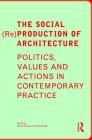 The Social (Re)Production of Architecture: Politics, Values and Actions in Contemporary Practice By Doina Petrescu (Editor), Kim Trogal (Editor) Cover Image