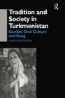 Tradition and Society in Turkmenistan: Gender, Oral Culture and Song (Central Asia Research Forum) Cover Image