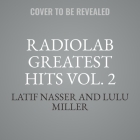 Radiolab Greatest Hits Vol. 2 By Latif Nasser, Latif Nasser (Interviewer), Latif Nasser (Read by) Cover Image