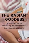The Radiant Goddess: 50 Meditations for Embracing the Wisdom and Teachings of Aphrodite Cover Image
