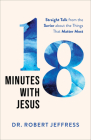 18 Minutes with Jesus: Straight Talk from the Savior about the Things That Matter Most By Robert Jeffress Cover Image