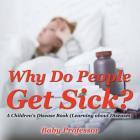 Why Do People Get Sick? A Children's Disease Book (Learning about Diseases) By Baby Professor Cover Image