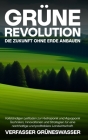 Grüne Revolution: Die Zukunft ohne Erde anbauen: Vollständiger Leitfaden zur Hydroponik und Aquaponik: Techniken, Innovationen und Strat Cover Image
