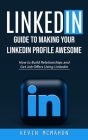 Linkedin: Guide to Making Your Linkedin Profile Awesome (How to Build Relationships and Get Job Offers Using Linkedin) Cover Image