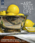The Art of Still Life: A Contemporary Guide to Classical Techniques, Composition, and Painting in Oil Cover Image