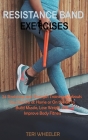 Resistance Band Exercises: 24 Stretching and Strength Training Workouts You Can Do at Home or On the Go to Build Muscle, Lose Weight and Improve By Teri Wheeler Cover Image