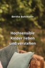 Hochsensible Kinder lieben und verstehen By Bertha Bohlmann Cover Image