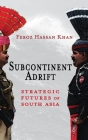 Subcontinent Adrift: Strategic Futures of South Asia By Feroz Hassan Khan Cover Image