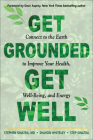 Get Grounded, Get Well: Connect to the Earth to Improve Your Health, Well-Being, and Energy By Dr. Stephen T. Sinatra, Sharon Whiteley, Step Sinatra, Dave Asprey (Foreword by) Cover Image