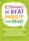 10 Minutes to Beat Anxiety and Panic: A Step-By-Step Guide for Teens Using CBT and Mindfulness Cover Image