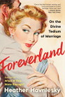 Foreverland: On the Divine Tedium of Marriage By Heather Havrilesky Cover Image