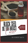 Black Seed Oil for Breast Cancer: The effect of Black Seed Oil against Cancer By Robert Smith Cover Image