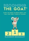 Becoming the GOAT*: Stuff you need to know about life that they don't teach at school By Eleanor Baggaley Cover Image