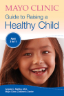 Mayo Clinic Guide to Raising a Healthy Child By Dr. Angela C. Mattke, M.D. Cover Image