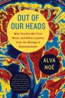 Out of Our Heads: Why You Are Not Your Brain, and Other Lessons from the Biology of Consciousness By Alva Noë Cover Image