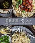 Pasta Recipes: A Pasta Cookbook with Delicious Pasta Recipes (2nd Edition) Cover Image