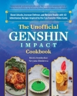 The Unofficial Genshin Impact Cookbook: Boost Attacks, Increase Defense, and Restore Your Health with 60 Adventurous Recipes Inspired by the Fan-Favorite Video Game By Kierra Sondereker, Nevyana Dimitrova Cover Image