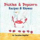 Pickles & Popcorn: Recipes & Rhymes By Caroline Hepfler Cover Image