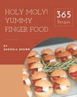 Holy Moly! 365 Yummy Finger Food Recipes: Save Your Cooking Moments with Yummy Finger Food Cookbook! Cover Image