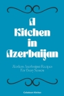A Kitchen in Azerbaijan: Modern Azerbaijani Recipes For Every Season Cover Image
