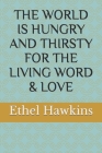 The World Is Hungry and Thirsty for the Living Word & Love Cover Image