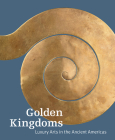 Golden Kingdoms: Luxury Arts in the Ancient Americas Cover Image